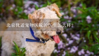 北京优适宠物医院的医生怎么样？